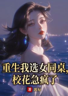 重生我选女同桌，校花急疯了小说最后结局，叶峥嵘李安然百度贴吧小说全文免费