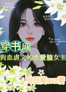 抖音热推小说穿书成狗血虐文的恋爱脑女主全文在线阅读