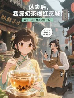 （全集-免费）休夫后，我靠奶茶爆红京城完本小说_徐子谦谢无咎徐翰林全文免费阅读