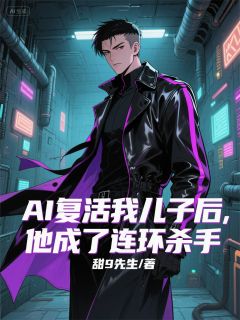 AI复活我儿子后，他成了连环杀手在线阅读 小哲张健免费小说精彩章节