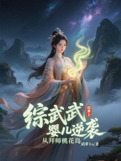 综武：婴儿逆袭，从拜师桃花岛黄雨锋杨康免费阅读-综武：婴儿逆袭，从拜师桃花岛胡萝卜s小说