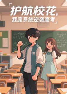 护航校花，我靠系统逆袭高考抖音全本小说陈凡王皓苏清莹抖音免费章节阅读