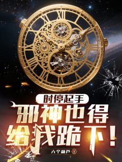 时停起手，邪神也得给我跪下！白野谭杰李右免费阅读-时停起手，邪神也得给我跪下！六个葫芦小说