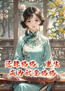 还珠格格：重生成为欣荣格格(疯仁柒)最佳创作小说全文在线阅读