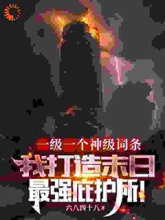 一级一个神级词条，我打造末日最强庇护所！林泉柳如烟by六八四十八免费看