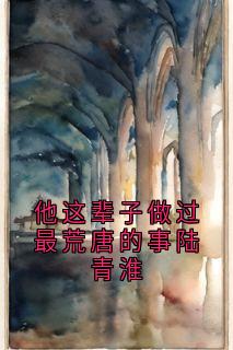 陆青淮的小说他这辈子做过最荒唐的事陆青淮主角是陆青淮顾溪月