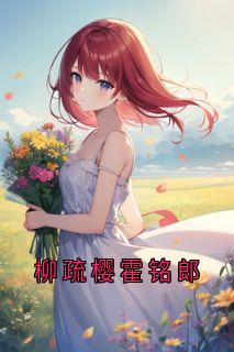 柳疏樱霍铭郎霍铭郎柳疏樱全章节完结版在线阅读