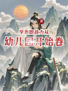 抖音学历即战力从幼儿园开始卷by佛道蝉心在线阅读