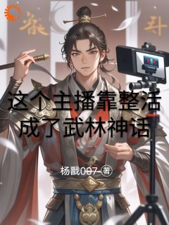(独家)这个主播靠整活成了武林神话陆仁甲王霸小说