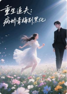 陆沉林夏小说重生追夫：病娇青梅别黑化免费阅读