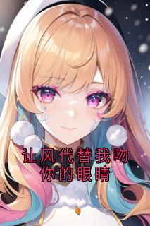 佟晴韩觐周小说让风代替我吻你的眼睛免费阅读