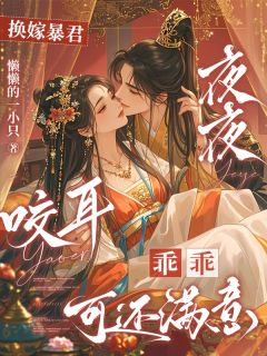 书荒推荐换嫁暴君夜夜咬耳：乖乖可还满意(沈青虞楚明奕楚明璋)在线试读