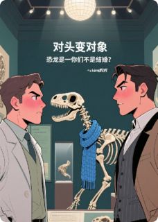 林砚江屿主角抖音小说对头变对象？恐龙说你们不如结婚在线阅读