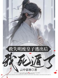 云中雀林的小说救失明废皇子逃出后我死遁了全文阅读