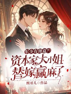抖音完结军少有弹幕？资本家大小姐替嫁赢麻了姜知意顾西洲(全文在线阅读)