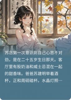 周砚苏念小说<救命，我竟然爱上了爸爸的好友>全文在线阅读