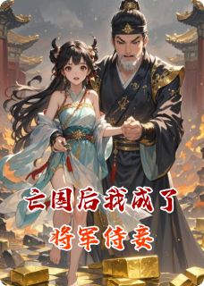 最完整版亡国后我成了将军侍妾热门连载小说