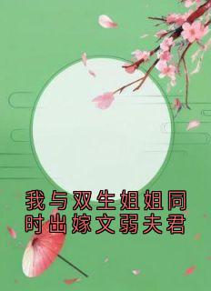 老书虫力荐我与双生姐姐同时出嫁文弱夫君免费无弹窗阅读-随缘阅读网