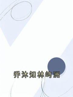 乔沐知林屿洲(侠名小说)小说最新章节