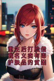 重生后打脸借我名义卖有毒护肤品的贫困宋娇娇冯源沈梦最新章节在线阅读