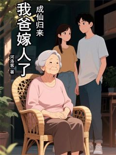 成仙归来，我爸嫁人了!林秀兰王招木噗通-河洛客小说