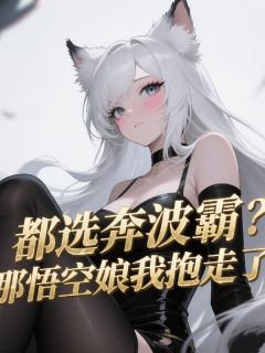 老书虫力荐都选奔波霸？那悟空娘我抱走了免费无弹窗阅读-随缘阅读网