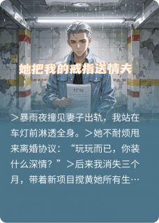 抖音爆款她把我的戒指送情夫林晚星周扬无广告阅读