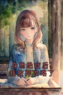 全章节小说身患绝症后，我放弃攻略了霍沛最新阅读