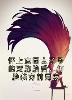 顾淮川白初薇是哪部小说的主角 怀上京圈太子爷的双胞胎后，打脸装穷前男友全文无弹窗