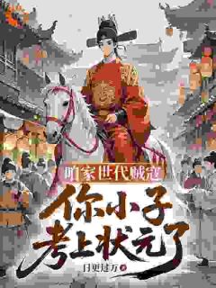咱家世代贼寇，你小子考上状元了小说_咱家世代贼寇，你小子考上状元了小说结局阅读