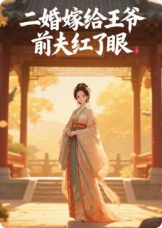 二婚嫁给王爷，前夫红了眼(燃向精英)最佳创作小说全文在线阅读