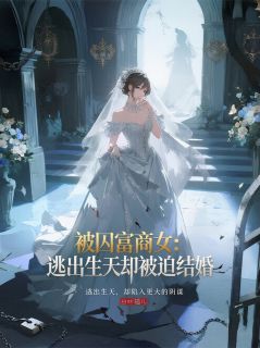 抖音小说被囚富商女：逃出生天却被迫结婚林婉清林婉柔全文txt