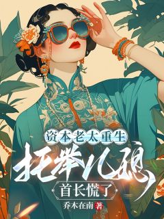 资本老太重生托举儿媳，首长慌了是什么小说乔素仪顾伯瑶全本免费阅读