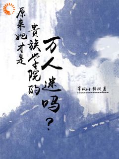 郑连春宋游主角的小说完结版原来她才是贵族学院的万人迷吗？全集