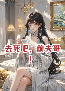 去死吧,前夫哥!by熊猫六七(涂默默陈海罗茜)未删节免费阅读-随缘阅读网