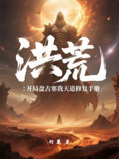 洪荒：开局盘古塞我天道修复手册小说全集(玄狰准提)无弹窗广告阅读