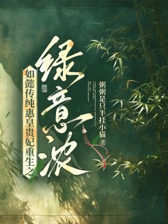 弘历苏绿筠富察全本小说 如懿传纯惠皇贵妃重生之绿意浓全文免费在线阅读