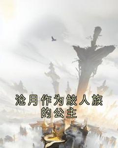 沧月作为鲛人族的公主沧月敖渊小说全文章节阅读