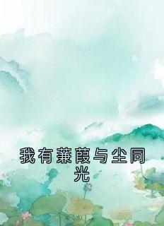 崔明月裴淮屹是哪部小说的主角 我有蒹葭与尘同光全文无弹窗
