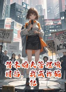 抖音完结替未婚夫管理项目后，我成诈骗犯陈安泽白梦瑶林晚絮(全文在线阅读)