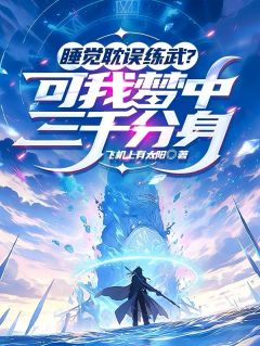 睡觉耽误练武？可我梦中三千分身在线全文阅读-主人公苏源白颜雪小说