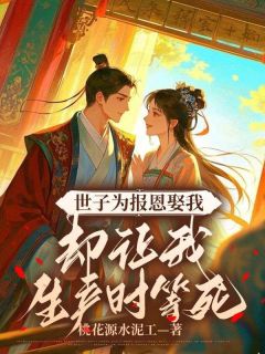 高质量小说世子为报恩娶我，却让我生产时等死在线试读
