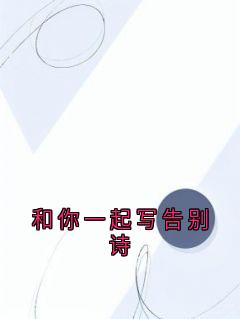 和你一起写告别诗by神秘人免费阅读小说大结局