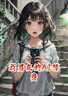小说推荐我男友的AI替身完结版全章节阅读
