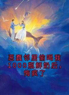恶蠢邻居偷喝我1000瓶鲜奶后，悔疯了林夏苏晴小说全文阅读-随缘阅读网