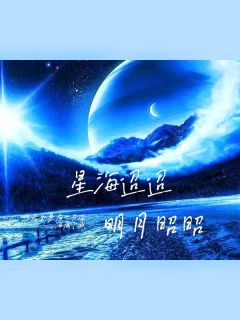 全本资源在线阅读星海迢迢，明月昭昭夜俏邱玥