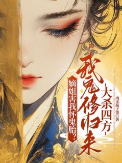 肉末茄子煲的小说嫡姐害我怀鬼胎？我鬼修归来大杀四方全文阅读