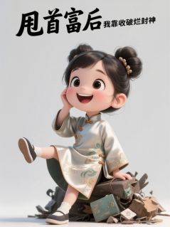 无弹窗小说甩首富后我靠收破烂封神 作者墨语有痕