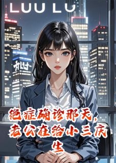 绝症确诊那天，老公在给小三庆生是什么小说顾言苏柔苏晚全本免费阅读