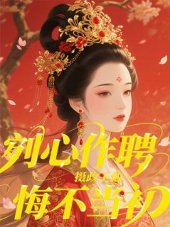 剜心作聘，摄政王他悔不当初精彩小说-剜心作聘，摄政王他悔不当初目录阅读